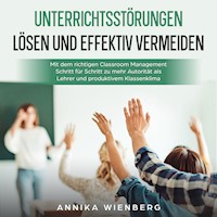 Unterrichtsstörungen lösen und effektiv vermeiden: Mit dem richtigen Classroom Management Schritt für Schritt zu mehr Autorität als Lehrer und produktivem Klassenklima - Annika Wienberg - Hörbuch