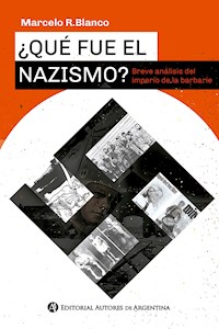 ¿Qué fue el nazismo? Breve análisis del imperio de la barbarie - Marcelo Rolando Blanco - E-Book