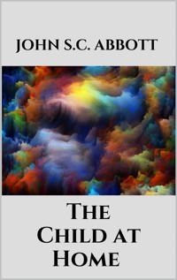 The Child at Home - John S. C. Abbott - E-Book