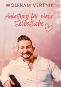 Anleitung für mehr Selbstliebe - Wolfram Vertnik - E-Book
