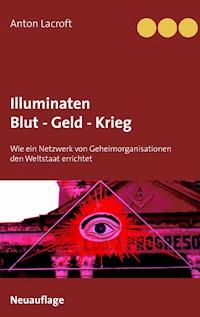Illuminaten Blut - Geld - Krieg - Anton Lacroft - E-Book
