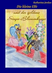 Die kleine Elfe und der goldene Sieger-Blumenkranz - Katharina Jordan - E-Book