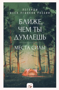 Ближе, чем ты думаешь: места силы. Легенды всех уголков России - Сборник - E-Book