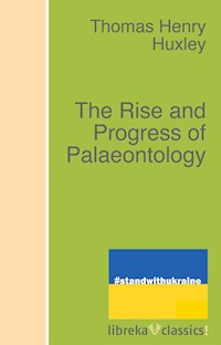 The Rise and Progress of Palaeontology - Thomas Henry Huxley - E-Book