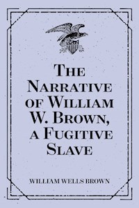 The Narrative of William W. Brown, a Fugitive Slave - William Wells Brown - E-Book