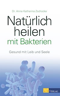 Natürlich heilen mit Bakterien - eBook - Anne Katharina Zschocke - E-Book