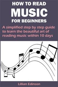 HOW TO READ MUSIC FOR BEGINNERS - Lillian Edinson - E-Book
