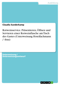 Rotweinservice. Präsentieren, Öffnen und Servieren einer Rotweinflasche am Tisch des Gastes (Unterweisung Hotelfachmann / -frau) - Claudia Sunderkamp - E-Book