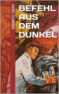 Befehl aus dem Dunkel - Hans  Dominik - E-Book