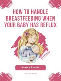 How to handle breastfeeding when your baby has reflux - Aurora Brooks - E-Book