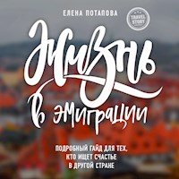 Жизнь в эмиграции. Подробное пособие о том, как стать счастливой в другой стране - Елена Потапова - Hörbuch