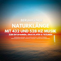 Beruhigende Naturklänge mit 432 Hz und 528 Hz Musik zum Entspannen, Einschlafen und Träumen - Yella A. Deeken - Hörbuch