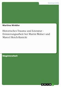 Historisches Trauma und Literatur - Erinnerungsarbeit bei Martin Walser und Marcel Reich-Ranicki - Martina Winkler - E-Book