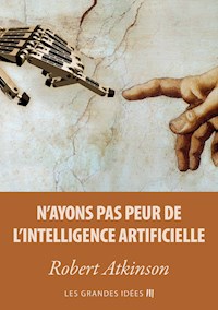 N'ayons pas peur de l'Intelligence Artificielle - Robert Atkinson - kostenlos E-Book