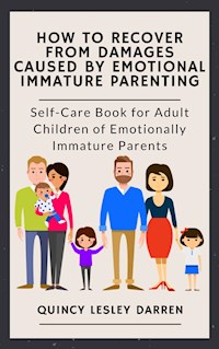 How to Recover From Damages Caused By Emotional Immature Parenting - Quincy Lesley Darren - E-Book