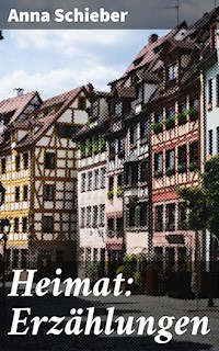 Heimat: Erzählungen - Anna Schieber - E-Book