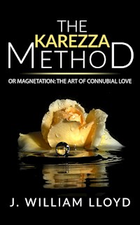 The Karezza Method  or Magnetation: the art of connubial love - J. William Lloyd - E-Book