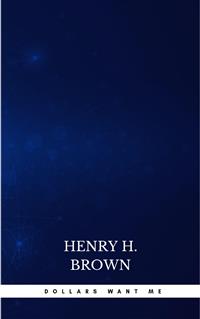 Dollars Want Me - Henry H. Brown - E-Book