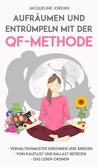 Aufräumen und Entrümpeln mit der QF-Methode - Jacqueline Jordan - E-Book