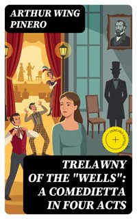 Trelawny of The "Wells": A Comedietta in Four Acts - Arthur Wing Pinero - E-Book