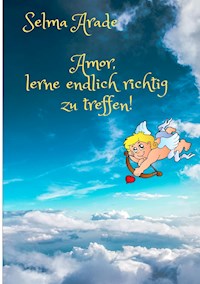 Amor, lerne endlich richtig zu treffen! - Selma Arade - E-Book