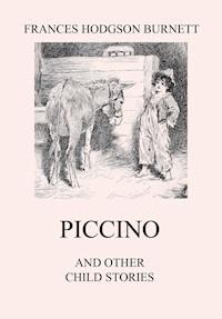 Piccino (and other Child Stories) - Frances Hodgson Burnett - E-Book