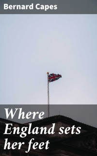 Where England sets her feet - Bernard Capes - E-Book