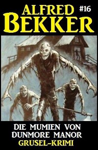 Alfred Bekker Grusel-Krimi 16: Die Mumien von Dunmore Manor - Alfred Bekker - E-Book