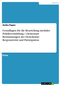 Grundlagen für die Beurteilung medialer Politikvermittlung / elementare Bestimmungen der Demokratie: Responsivität und Partizipation - Anika Papez - E-Book