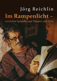 Im Rampenlicht – verrückte Episoden aus Theater und Film - Jörg Reichlin - E-Book