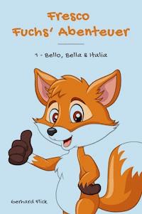 Fresco Fuchs' Abenteuer: 1 - Bello, Bella & Italia - Gerhard Flick - E-Book