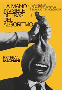 La mano invisible detrás del algoritmo - Esteban Magnani - E-Book
