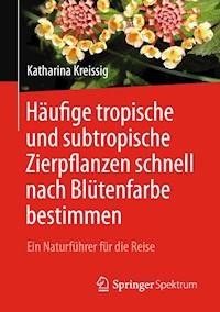 Häufige tropische und subtropische Zierpflanzen schnell nach Blütenfarbe bestimmen - Katharina Kreissig - E-Book