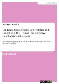 Die Regionalgeschichte von Dülmen und Umgebung: Die Heimat - die objektive Geschichtsbeschreibung - Adalbert Rabich - E-Book