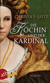 Die Köchin und der Kardinal - Christa S. Lotz - E-Book