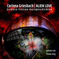 Alien Love - Science-Fiction-Kurzgeschichten (ungekürzt) - Corinna Griesbach - Hörbuch