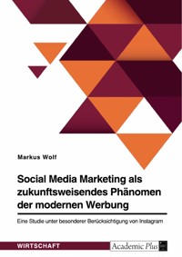 Social Media Marketing als zukunftsweisendes Phänomen der modernen Werbung - Markus Wolf - E-Book
