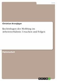 Rechtsfragen des Mobbing im Arbeitsverhältnis. Ursachen und Folgen - Christian Kronjäger - E-Book