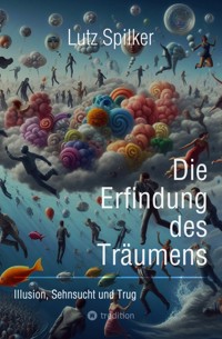 Die Erfindung des Träumens - Lutz Spilker - E-Book