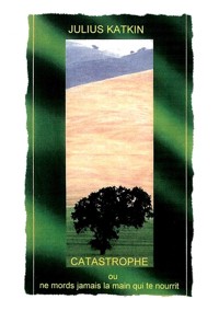 Catastrophe ou ne mords jamais la main qui te nourrit - Julius Katkin - E-Book