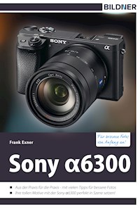 Sony alpha 6300 - Für bessere Fotos von Anfang an! - Frank Exner - E-Book