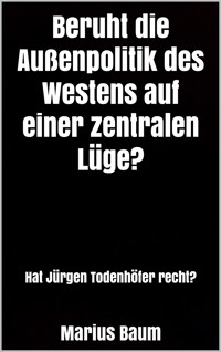 Beruht die Außenpolitik des Westens auf einer zentralen Lüge? - Marius Baum - E-Book