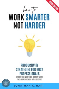 How to Work Smarter, Not Harder: - Jonathan K. Hari - E-Book
