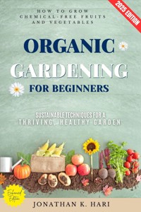 Organic Gardening for Beginners: - Jonathan K. Hari - E-Book