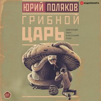 Грибной царь - Юрий Поляков - Hörbuch