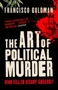 The Art of Political Murder - Francisco Goldman - E-Book