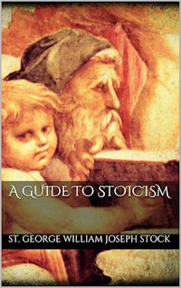 A Guide to Stoicism - St. George William Joseph Stock - E-Book