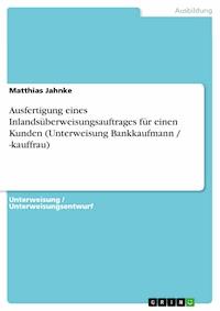 Ausfertigung eines Inlandsüberweisungsauftrages für einen Kunden (Unterweisung Bankkaufmann / -kauffrau) - Matthias Jahnke - E-Book