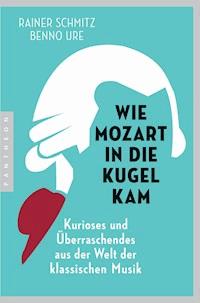 Wie Mozart in die Kugel kam - Rainer Schmitz - E-Book