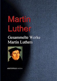 Gesammelte Werke Martin Luthers - Martin Luther - E-Book
